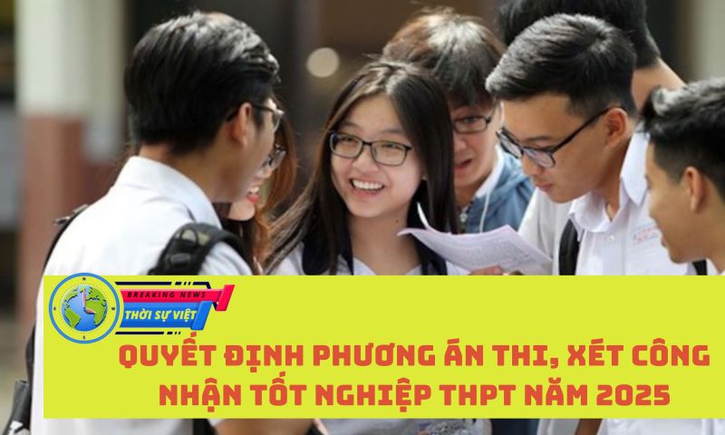 QUYẾT ĐỊNH PHƯƠNG ÁN THI, XÉT CÔNG NHẬN TỐT NGHIỆP THPT NĂM 2025